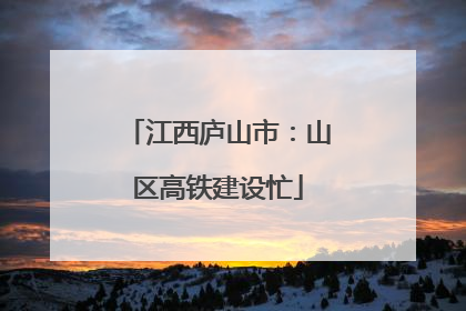 江西庐山市：山区高铁建设忙